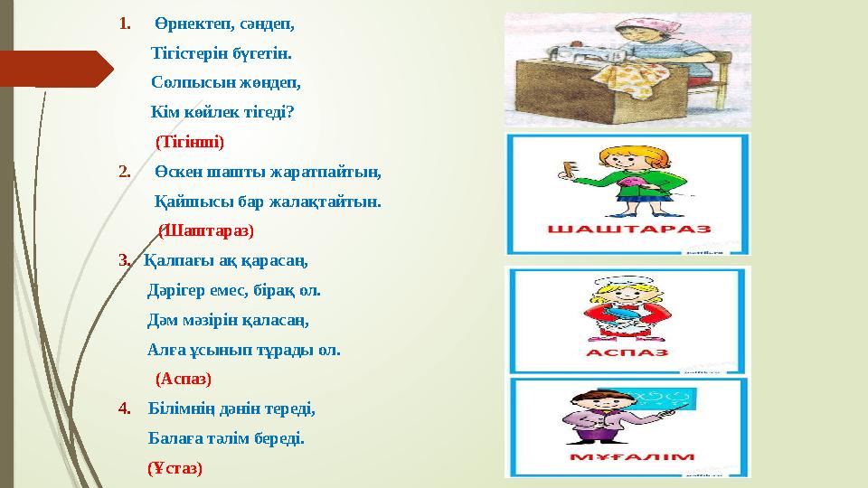 1. Өрнектеп, сәндеп, Т i г i стер i н бүгет i н. Солпысын жөндеп, К i м көйлек т i гед i? ( Т i г i нш i) 2. Өскен шашты жар