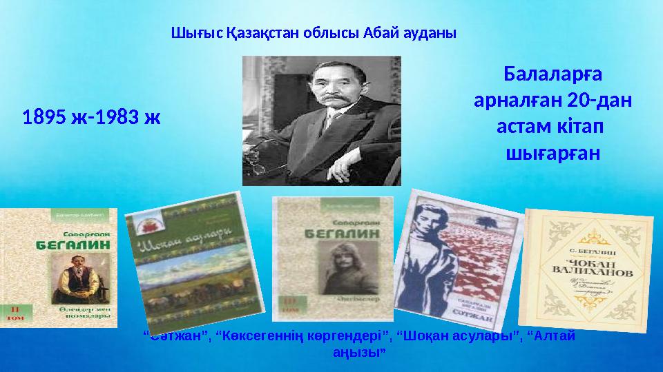 “ Сәтжан”, “Көксегеннің көргендері”, “Шоқан асулары”, “Алтай аңызы ” Балаларға арналған 20-дан астам кітап шығарған1895 ж-1