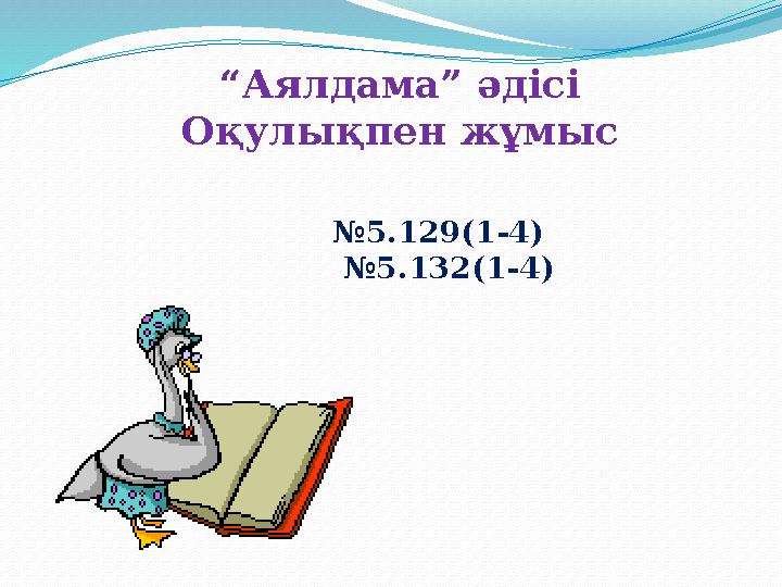 “ Аялдама” әдісі Оқулықпен жұмыс № 5.129(1-4) №5.132(1-4)