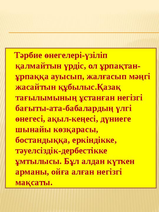 Тәрбие өнегелері-үзіліп қалмайтын үрдіс, ол ұрпақтан- ұрпаққа ауысып, жалғасып мәңгі жасайтын құбылыс.Қазақ тағылымының ұ