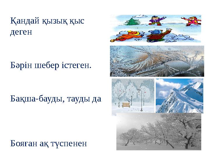 Қандай қызық қыс деген Бәрін шебер істеген. Бақша-бауды, тауды да Бояған ақ түспенен