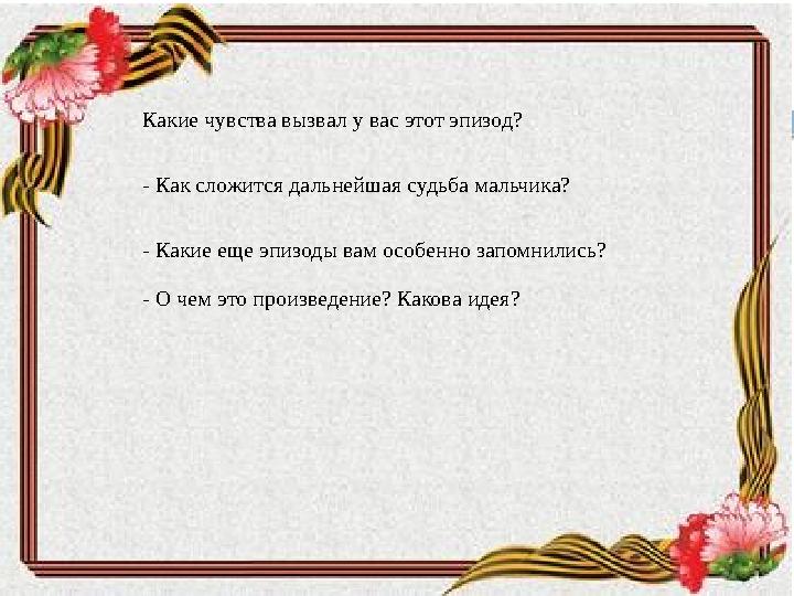 - Какие чувства вызвал у вас этот эпизод? - Как сложится дальнейшая судьба мальчика? - Какие еще эпизоды вам особенно запомнили