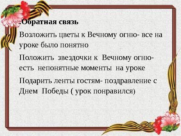 .Обратная связь Возложить цветы к Вечному огню- все на уроке было понятно Положить звездочки к Вечному огню- есть непонят