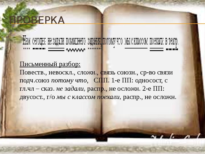 ПРОВЕРКА Письменный разбор: Повеств., невоскл., сложн., связь союзн., ср-во связи подч.союз потому что , СПП. 1-е ПП: односо