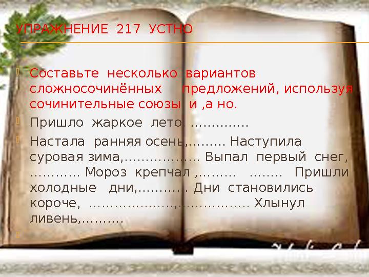 УПРАЖНЕНИЕ 217 УСТНО  Составьте несколько вариантов сложносочинённых предложений, используя сочинительные союзы и