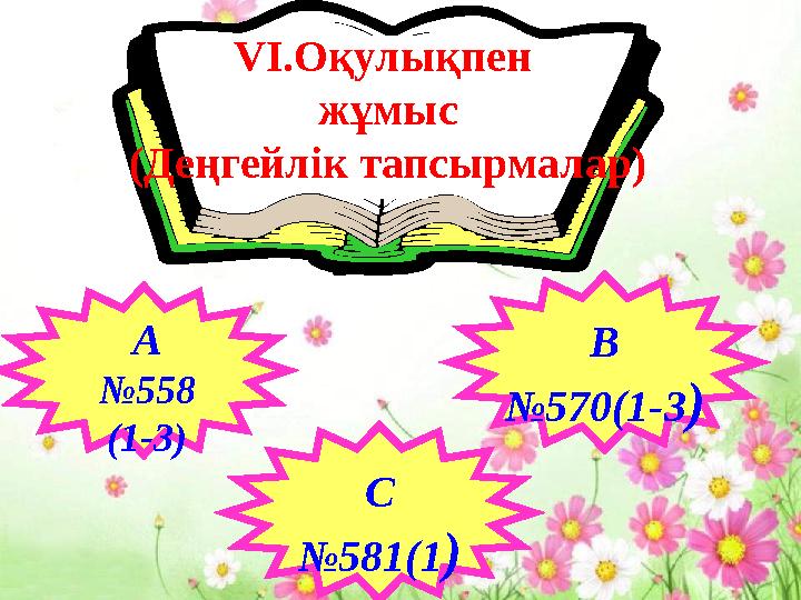 А № 558 (1-3) VI. Оқулықпен жұмыс (Деңгейлік тапсырмалар) B № 570(1-3 ) C № 581(1 )