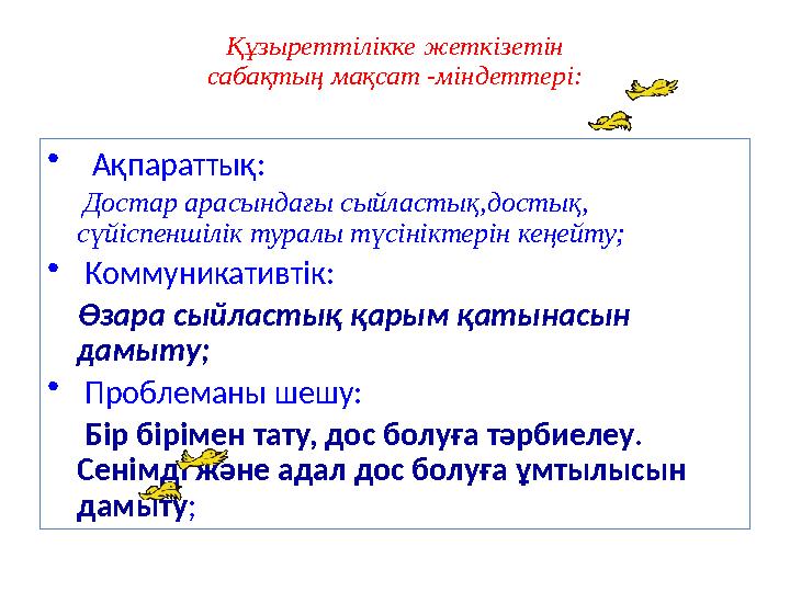 Құзыреттілікке жеткізетін сабақтың мақсат -міндеттері: • Ақпараттық: Достар арасындағы сыйластық,достық, сүйіспеншілік