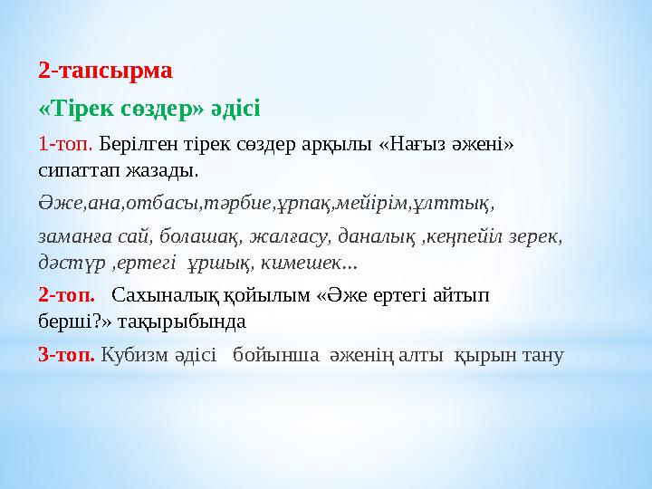 2-тапсырма «Тірек сөздер» әдісі 1-топ. Берілген тірек сөздер арқылы «Нағыз әжені» сипаттап жазады. Әже,ана,отбасы,тәрбие,ұр