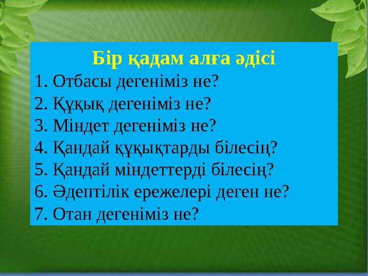 Бір қадам алға әдісі 1. Отбасы дегеніміз не? 2. Құқық дегеніміз не? 3. Міндет дегеніміз не? 4. Қандай құқықтарды білесің? 5. Қан