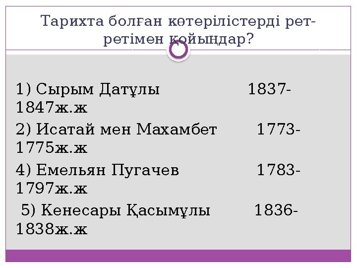 Тарихта болған көтерілістерді рет- ретімен қойыңдар? 1) Сырым Датұлы 1837- 1847ж.ж 2) Исатай мен Махамбет