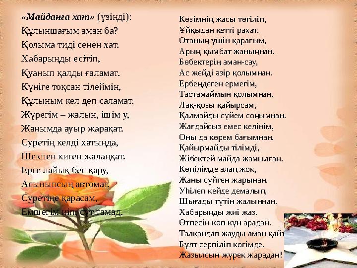 «Майданға хат» (үзінді): Құлыншағым аман ба? Қолыма тиді сенен хат. Хабарыңды есітіп, Қуанып қалды ғаламат. Күніге тоқсан тілей