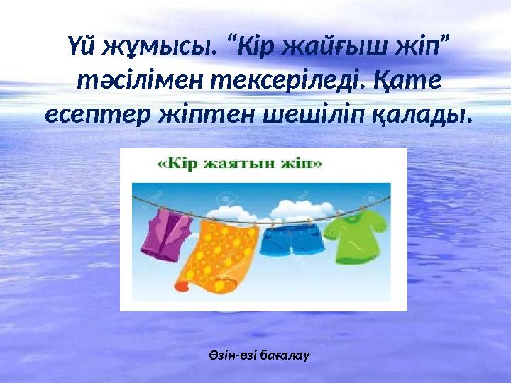 Үй жұмысы. “Кір жайғыш жіп” тәсілімен тексеріледі. Қате есептер жіптен шешіліп қалады. Өзін - өзі бағалау