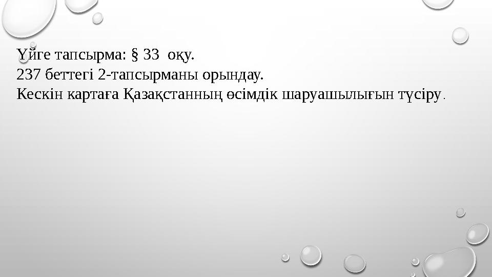 Үйге тапсырма: § 33 оқу. 237 беттегі 2-тапсырманы орындау. Кескін картаға Қазақстанның өсімдік шаруашылығын түсіру .