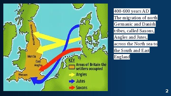 2400-600 years AD The migration of north Germanic and Danish tribes, called Saxons, Angles and Jutes, across the North sea