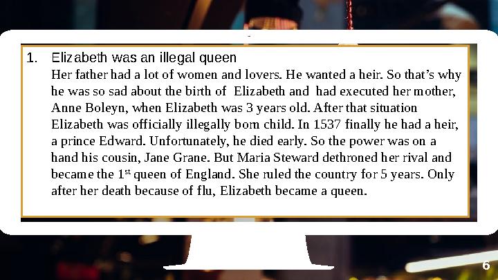 61. Elizabeth was an illegal queen Her father had a lot of women and lovers. He wanted a heir. So that’s why he was so