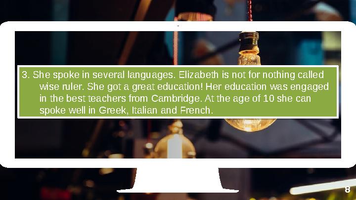 83. She spoke in several languages. Elizabeth is not for nothing called wise ruler. She got a great education! Her education wa