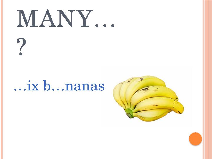 HOW MANY… ? … ix b…nanas
