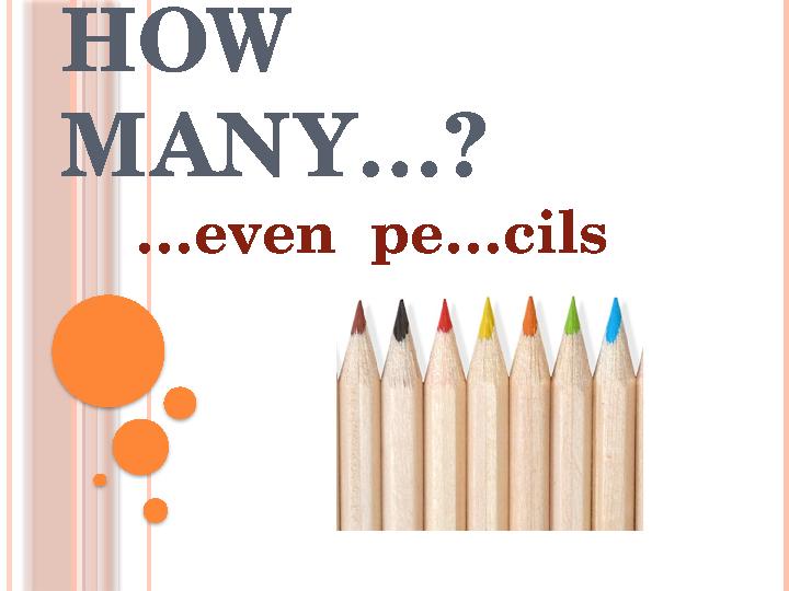 HOW MANY…? … even pe…cils