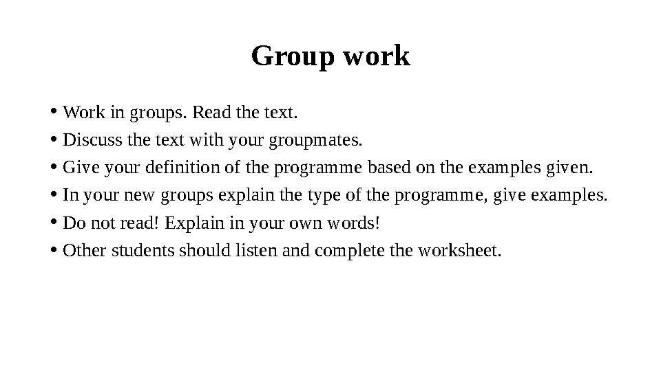 Group work • Work in groups. Read the text. • Discuss the text with your groupmates. • Give your definition of the programme bas
