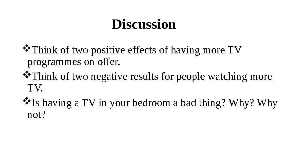 Discussion  Think of two positive effects of having more TV programmes on offer.  Think of two negative results for people w