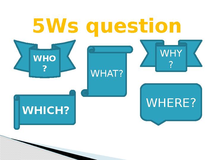 5Ws question WHICH? WHAT? WHY ?WHO ? WHERE?