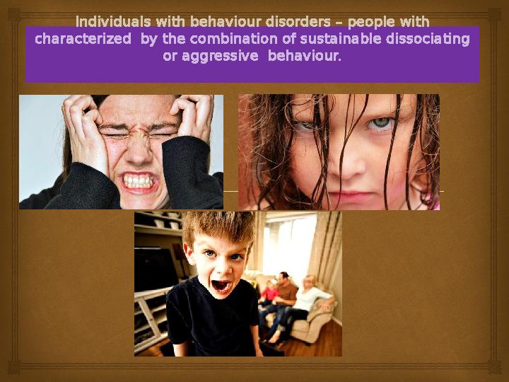 Individuals with behaviour disorders – people with characterized by the combination of sustainable dissociating or aggressiv