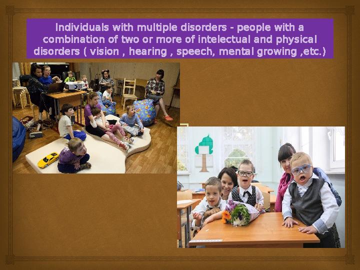 Individuals with multiple disorders - people with a combination of two or more of intelectual and physical disorders ( vision