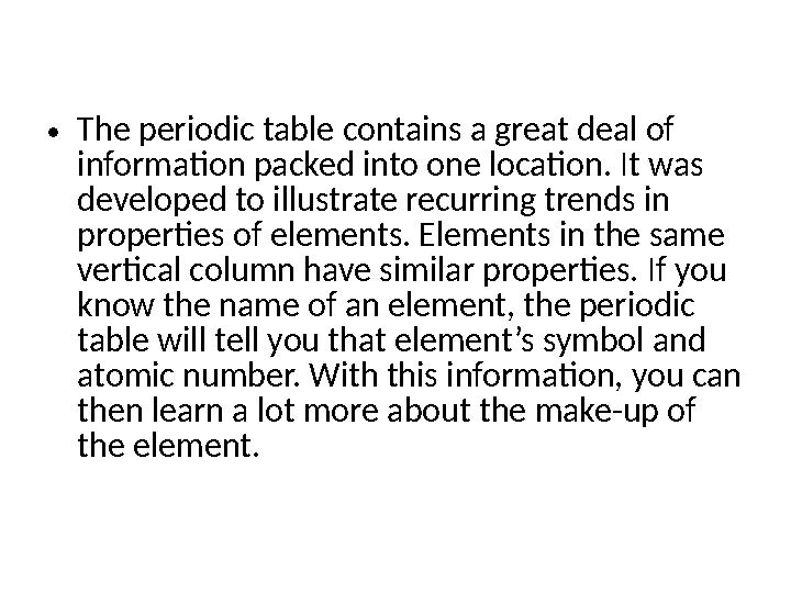 • The periodic table contains a great deal of information packed into one location. It was developed to illustrate recurring t