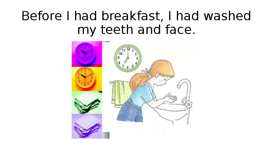 Before I had breakfast, I had washed my teeth and face.