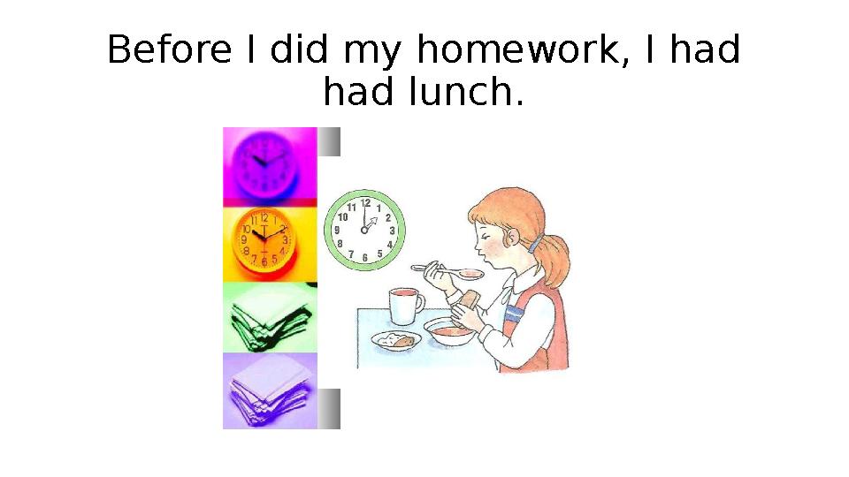 Before I did my homework, I had had lunch.