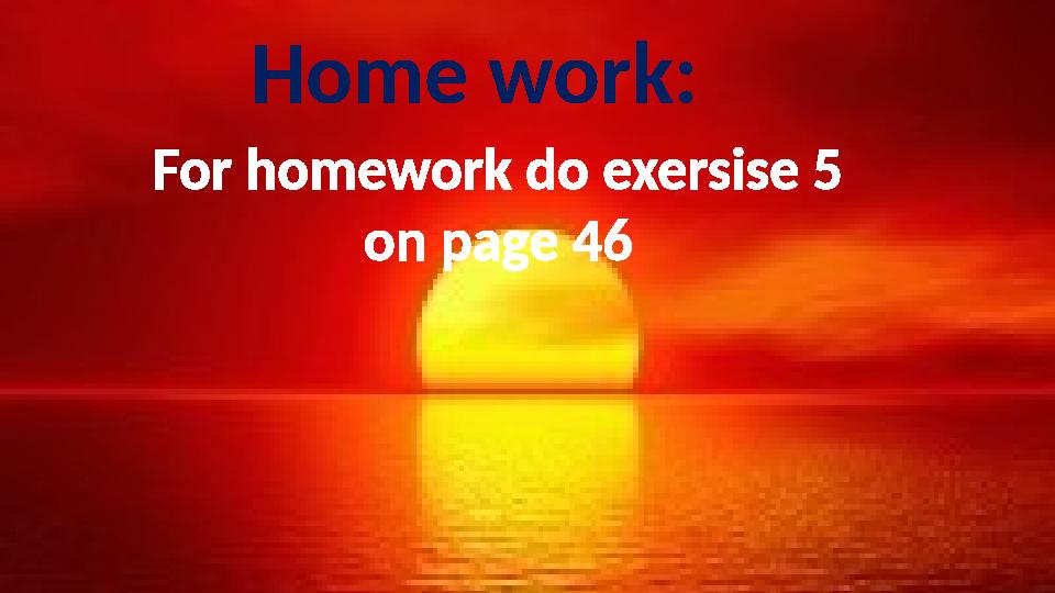 Home work: For homework do exersise 5 on page 4 6