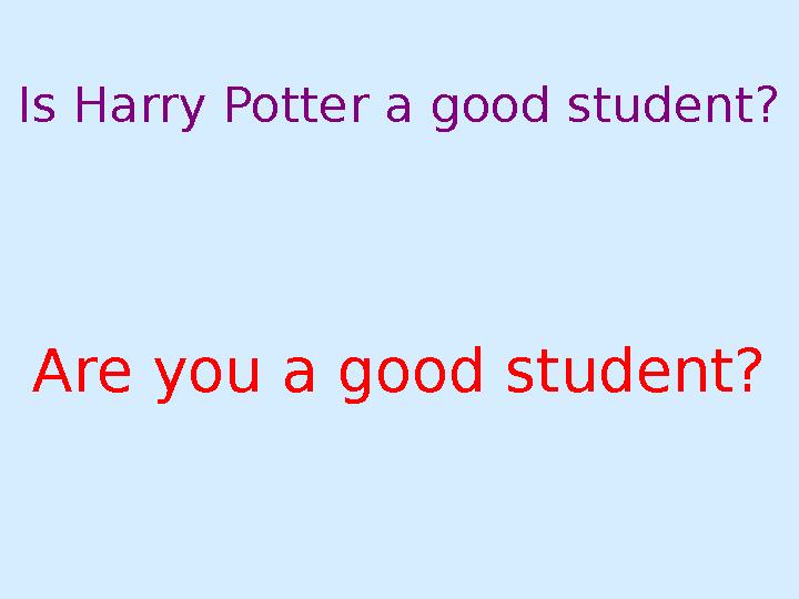 Is Harry Potter a good student? Are you a good student?