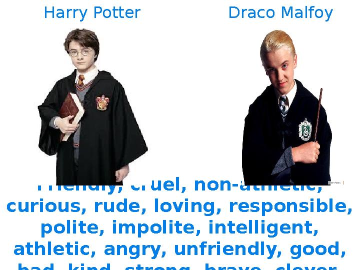 Draco Malfoy Friendly, cruel, non-athletic, curious, rude, loving, responsible, polite, impolite, intelligent, athletic, angr