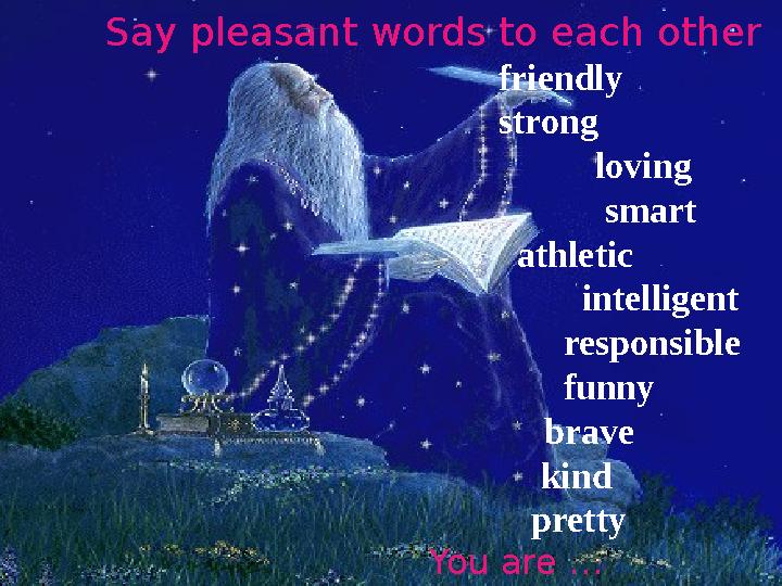 Say pleasant words to each other friendly strong loving smart athletic intel