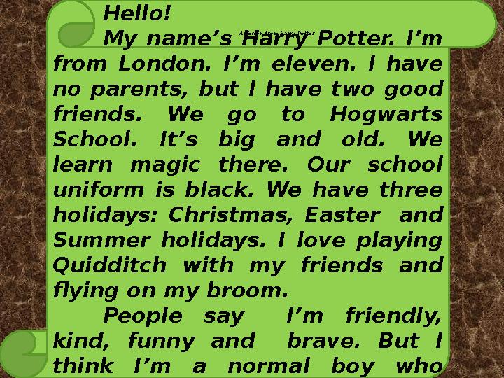 Hello! My name’s Harry Potter. I’m from London. I’m eleven. I have no parents, but I have two good friends.