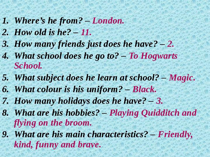 Checking up answers 1. Where’s he from? – London. 2. How old is he? – 11. 3. How many friends just does he have? – 2. 4. What