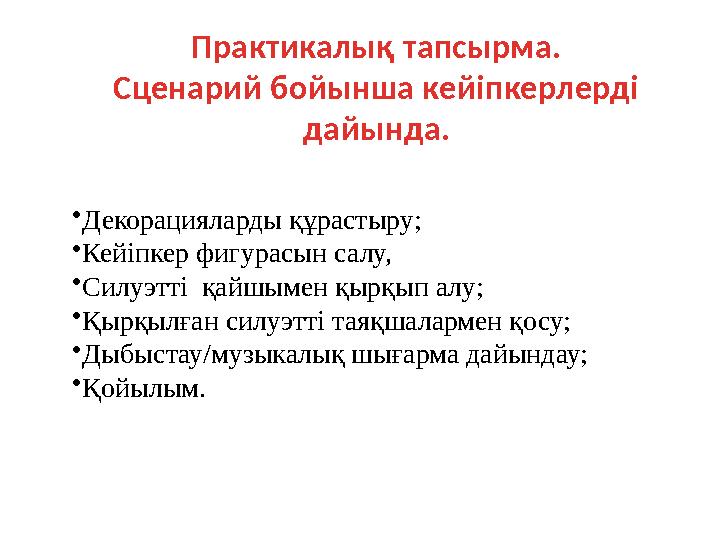 • Декорацияларды құрастыру; • Кейіпкер фигурасын салу, • Силуэтті қайшымен қырқып алу; • Қырқылған силуэтті таяқшалармен қос