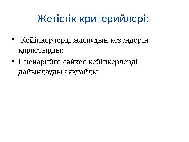 Жетістік критерийлері: • Кейіпкерлерді жасаудың кезеңдерін қарастырды; • Сценарийге сәйкес кейіпкерлерді дайындауды аяқтай