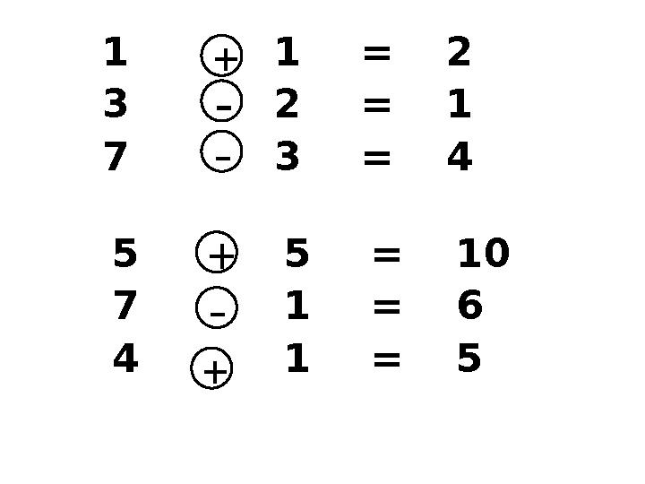 1 1 = 2 3 2 = 1 7 3 = 4+ - - 5 5 = 10 7 1 = 6 4 1 = 5+ - +
