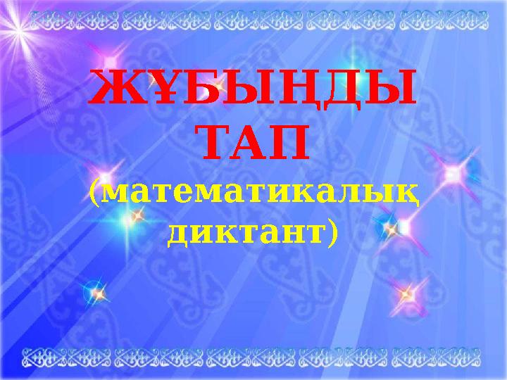 ЖҰБЫҢДЫ ТАП ( математикалық ) диктант