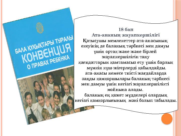 18 бап Ата-ананың жауапкершілігі Қатысушы мемлекеттер ата-анасының екеуінің де баланың тәрбиесі мен дамуы үшін ортақ және және
