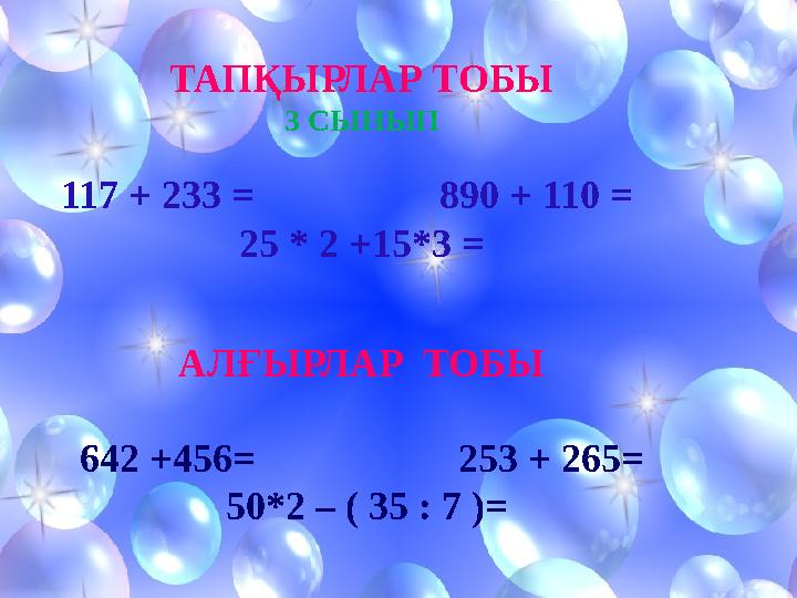 ТАПҚЫРЛАР ТОБЫ 3 СЫНЫП 117 + 233 = 890 + 110 = 25 * 2 +15*3 = АЛҒЫРЛАР ТОБЫ 642 +456 = 253 + 265=