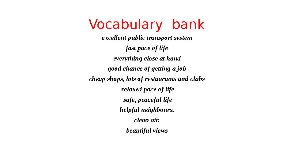 Vocabulary bank excellent public transport system fast pace of life everything close at hand good chance of getting a job cheap