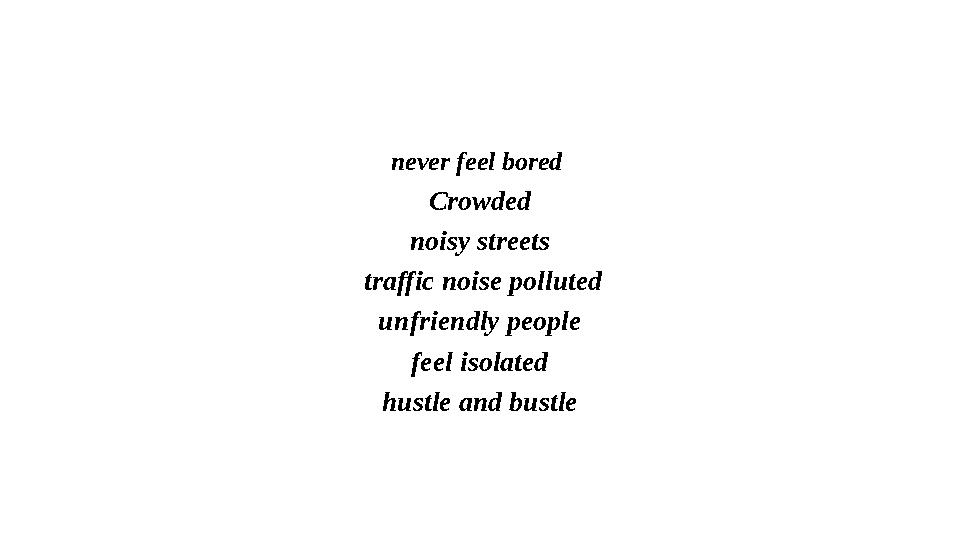 never feel bored Crowded noisy streets traffic noise polluted unfriendly people feel isolated hustle and bustle
