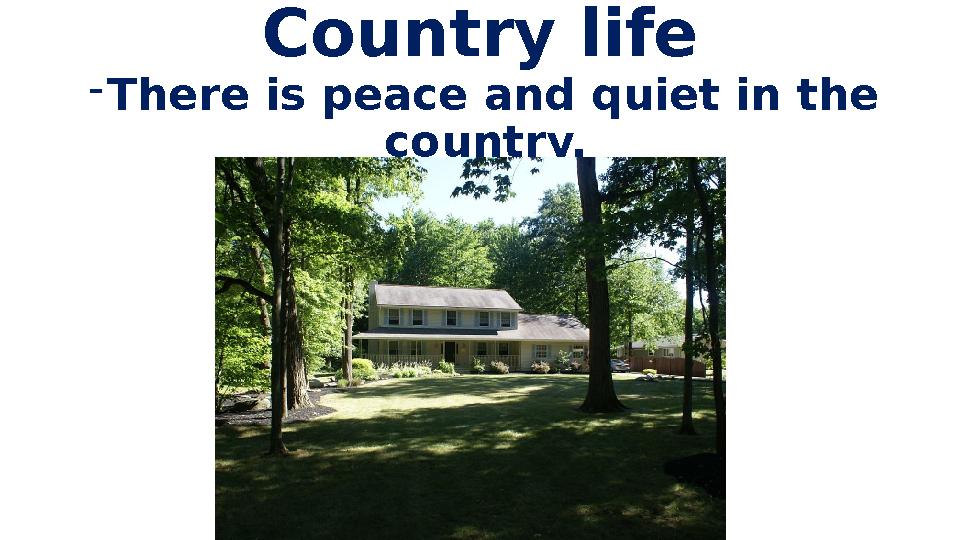 Country life - There is peace and quiet in the country.