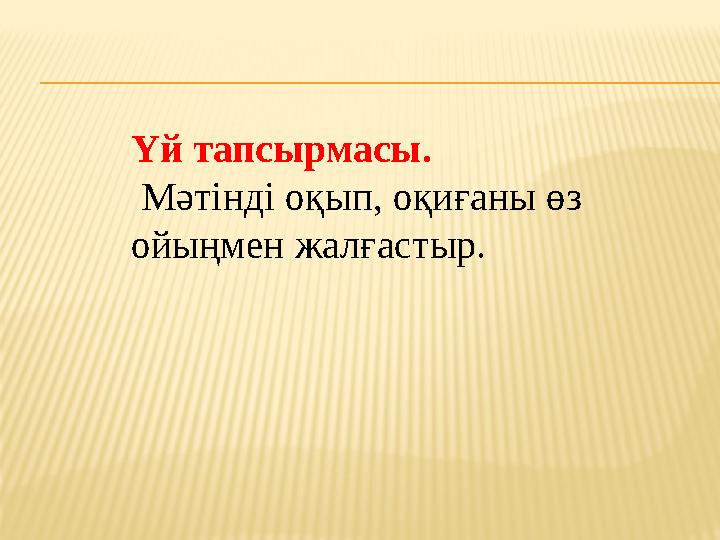 Үй тапсырмасы. Мәтінді оқып, оқиғаны өз ойыңмен жалғастыр.