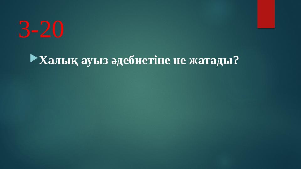 3-20  Халық ауыз әдебиетіне не жатады?