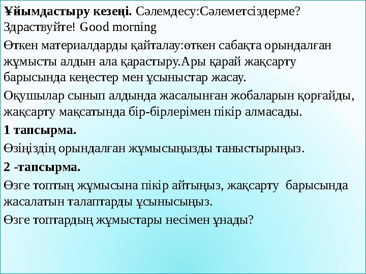 Ұйымдастыру кезеңі. Сәлемдесу:Сәлеметсіздерме? Здраствуйте! Good morning Өткен материалдарды қайталау:өткен сабақта орындалға