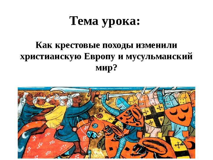 Тема урока: Как крестовые походы изменили христианскую Европу и мусульманский мир?