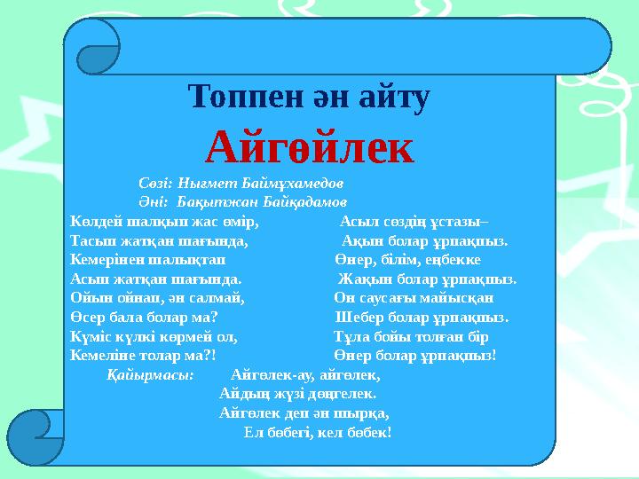 Топпен ән айту Айгөйлек Сөзі: Нығмет Баймұхамедов Әні: Бақытжан Байқадамов Көлдей шалқ